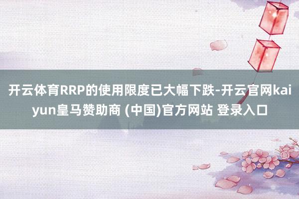 开云体育RRP的使用限度已大幅下跌-开云官网kaiyun皇马赞助商 (中国)官方网站 登录入口
