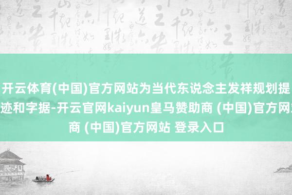 开云体育(中国)官方网站为当代东说念主发祥规划提供了新的印迹和字据-开云官网kaiyun皇马赞助商 (中国)官方网站 登录入口
