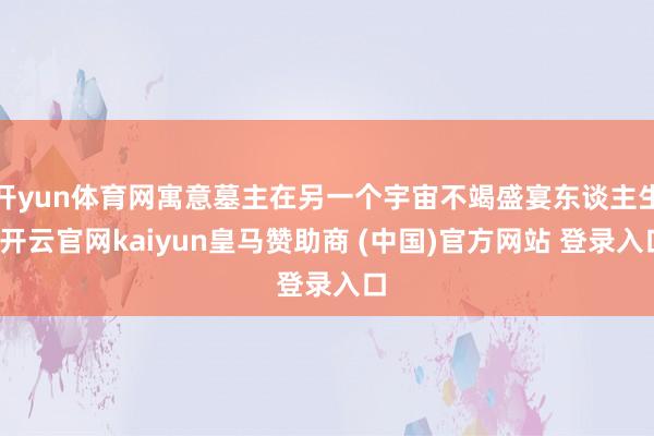 开yun体育网寓意墓主在另一个宇宙不竭盛宴东谈主生-开云官网kaiyun皇马赞助商 (中国)官方网站 登录入口