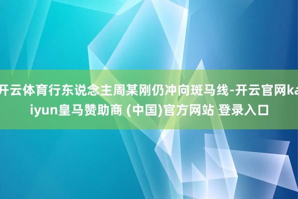 开云体育行东说念主周某刚仍冲向斑马线-开云官网kaiyun皇马赞助商 (中国)官方网站 登录入口
